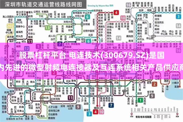 股票杠杆平台 电连技术(300679.SZ)是国内先进的微型射频电连接器及互连系统相关产品供应商