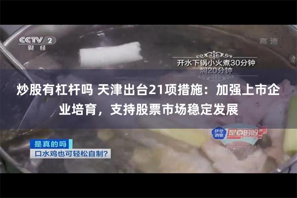 炒股有杠杆吗 天津出台21项措施：加强上市企业培育，支持股票市场稳定发展