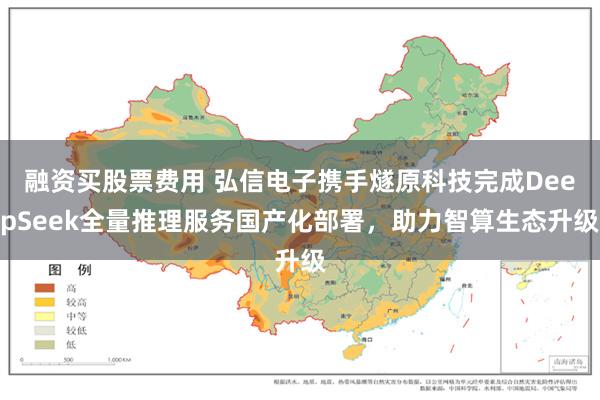 融资买股票费用 弘信电子携手燧原科技完成DeepSeek全量推理服务国产化部署，助力智算生态升级
