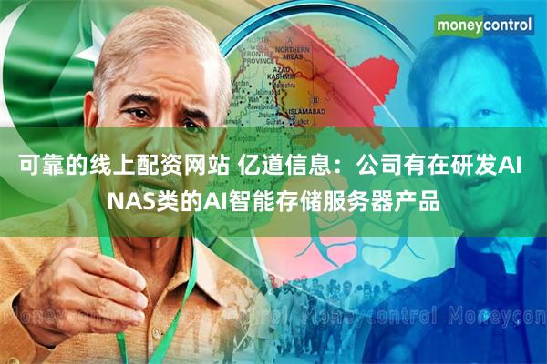 可靠的线上配资网站 亿道信息：公司有在研发AI NAS类的A