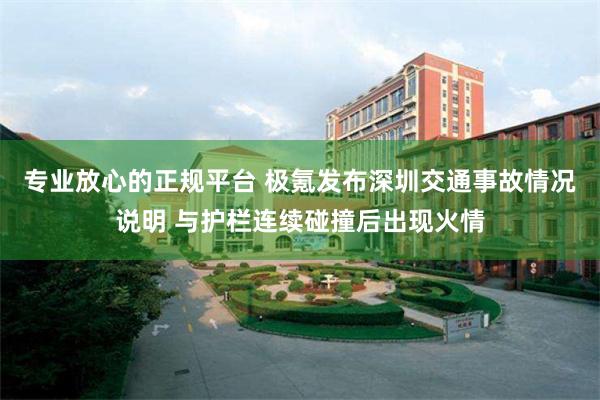 专业放心的正规平台 极氪发布深圳交通事故情况说明 与护栏连续