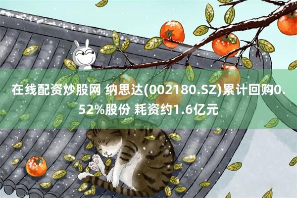 在线配资炒股网 纳思达(002180.SZ)累计回购0.52