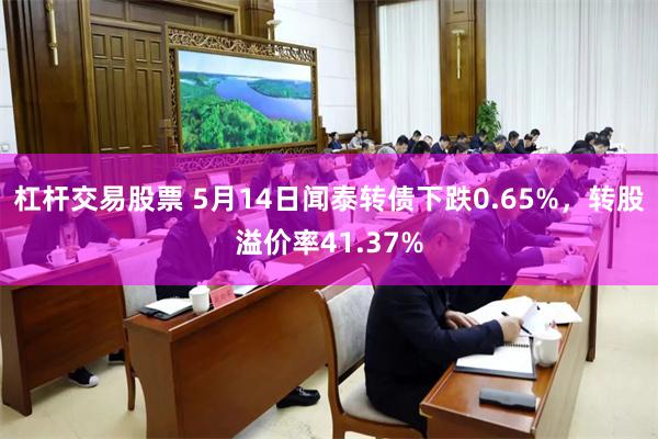 杠杆交易股票 5月14日闻泰转债下跌0.65%，转股溢价率4