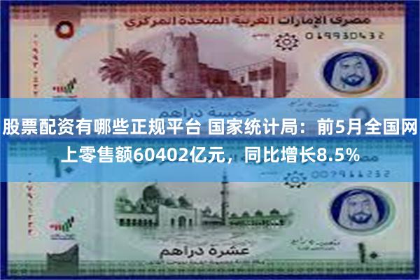 股票配资有哪些正规平台 国家统计局：前5月全国网上零售额60