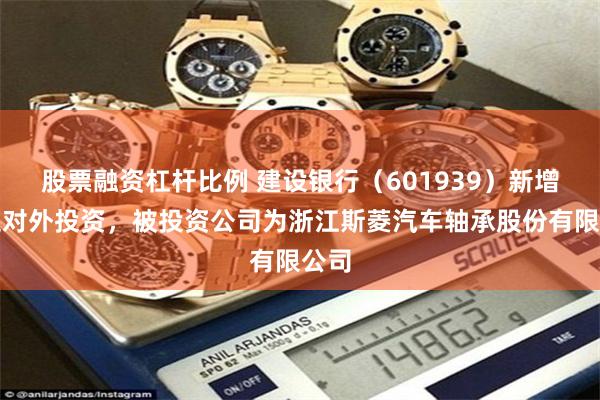 股票融资杠杆比例 建设银行（601939）新增一起对外投资，