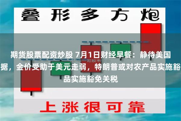 期货股票配资炒股 7月1日财经早餐：静待美国经济数据，金价受