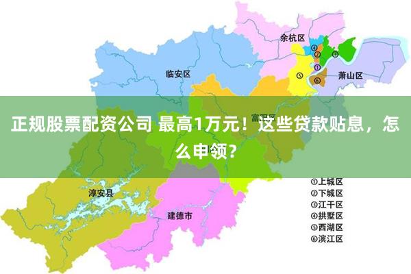 正规股票配资公司 最高1万元！这些贷款贴息，怎么申领？